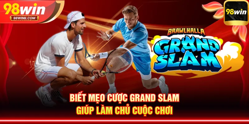 Biết mẹo cược Grand Slam giúp làm chủ cuộc chơi